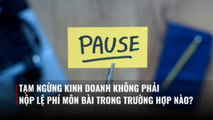 Tạm ngừng kinh doanh không phải nộp lệ phí môn bài trong trường hợp nào?