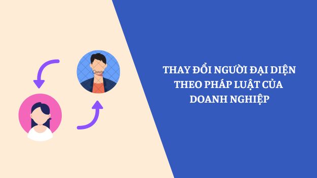 Hồ Sơ, Thủ Tục Và Lưu ý Khi Thay đổi Người đại Diện Theo Pháp Luật Của Doanh Nghiệp