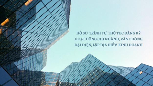 Hồ Sơ, Trình Tự, Thủ Tục đăng Ký Hoạt động Chi Nhánh, Văn Phòng đại Diện, Lập địa điểm Kinh Doanh