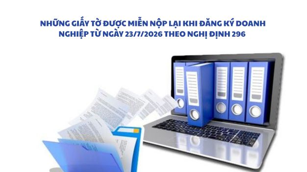 Những Giấy Tờ được Miễn Nộp Lại Khi đăng Ký Doanh Nghiệp Từ Ngày 2372026 Theo Nghị định 296 Mới Nhất