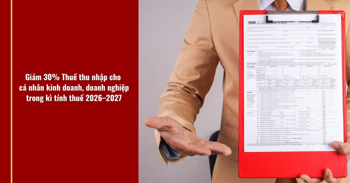 GiẢm 30% ThuẾ Thu NhẬp NĂm 2026–2027 Doanh NghiỆp, CÁ NhÂn Kinh Doanh CẦn BiẾt