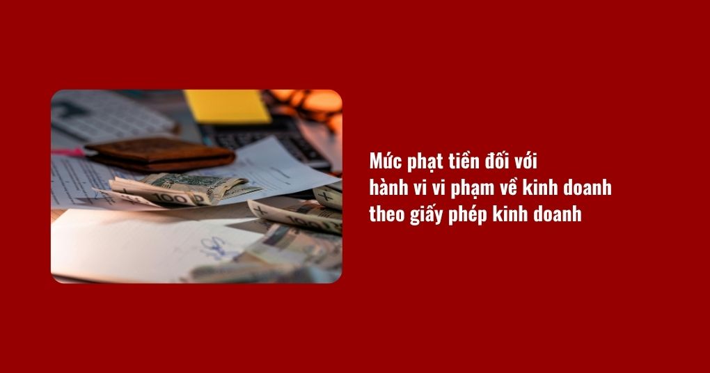 Mức Phạt Tiền đối Với Hành Vi Vi Phạm Về Kinh Doanh Theo Giấy Phép Kinh Doanh