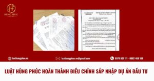 LUẬT HÙNG PHÚC HOÀN THÀNH ĐIỀU CHỈNH SÁP NHẬP DỰ ÁN ĐẦU TƯ
