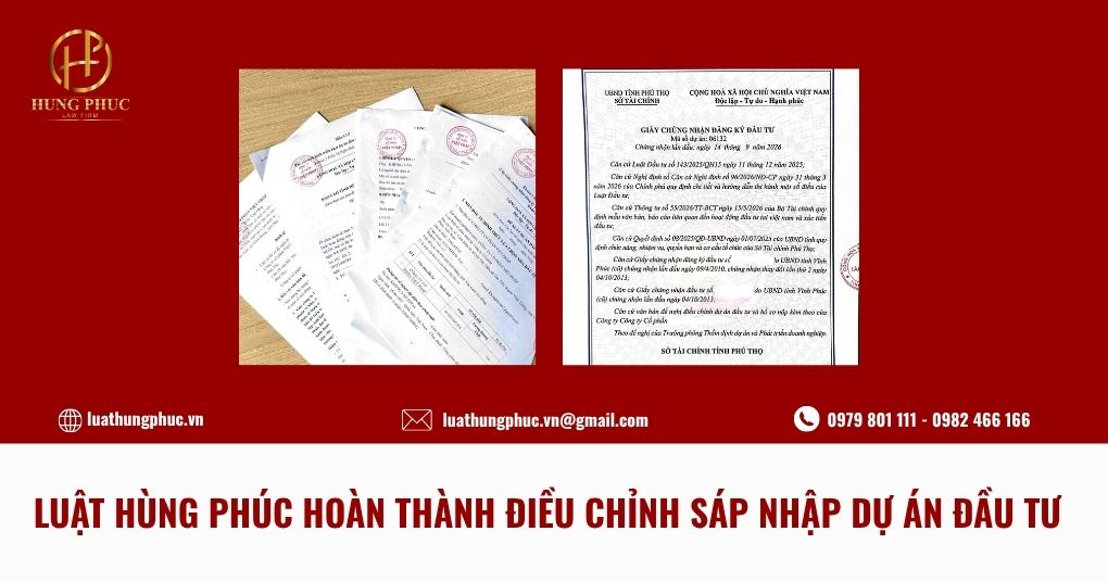 LUẬT HÙNG PHÚC HOÀN THÀNH ĐIỀU CHỈNH SÁP NHẬP DỰ ÁN ĐẦU TƯ