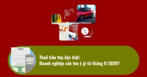 Thuế Tiêu Thụ đặc Biệt Doanh Nghiệp Cần Lưu ý Gì Từ Tháng 92026